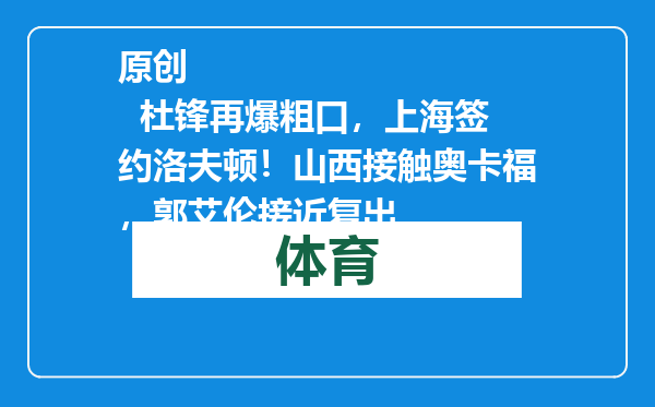 原创            杜锋再爆粗口，上海签约洛夫顿！山西接触奥卡福，郭艾伦接近复出