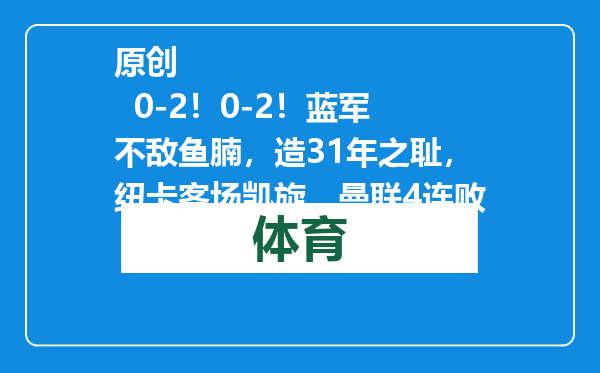 原创            0-2！0-2！蓝军不敌鱼腩，造31年之耻，纽卡客场凯旋，曼联4连败