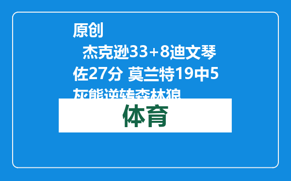 原创            杰克逊33+8迪文琴佐27分 莫兰特19中5灰熊逆转森林狼