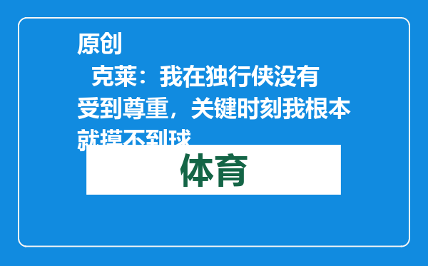 原创            克莱：我在独行侠没有受到尊重，关键时刻我根本就摸不到球