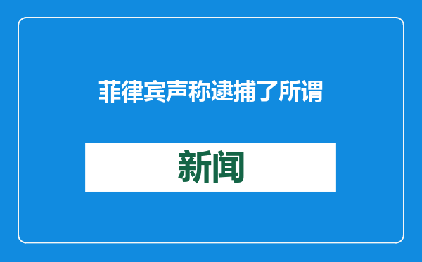 菲律宾声称逮捕了所谓“中国间谍” 外交部回应