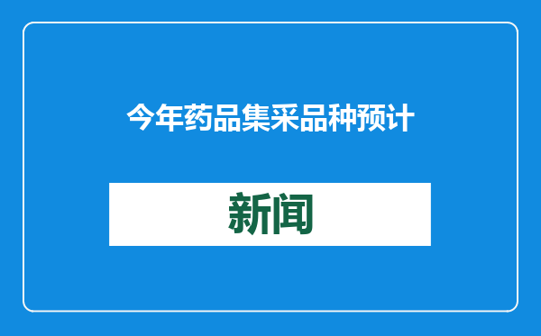 今年药品集采品种预计达700个，单品竞争愈发激烈
