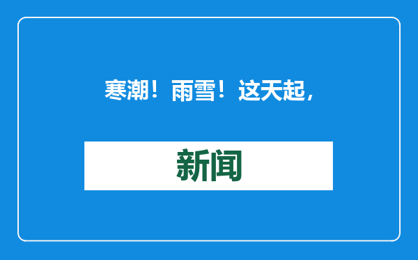 寒潮！雨雪！这天起，强冷空气将影响贵州