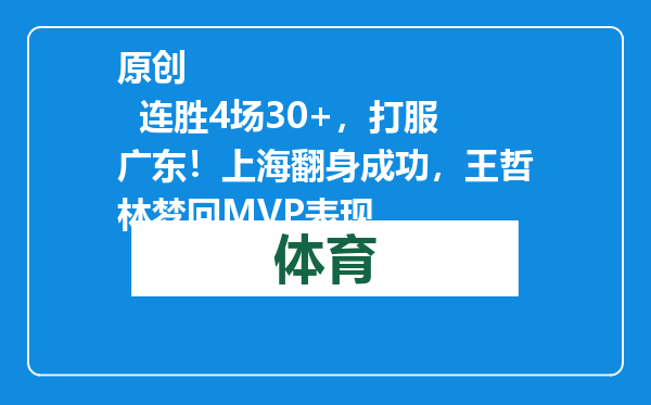 原创            连胜4场30+，打服广东！上海翻身成功，王哲林梦回MVP表现