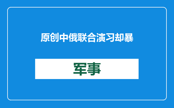 原创            中俄联合演习却暴露俄海军缺陷！若未来协同作战，防空全靠中国？