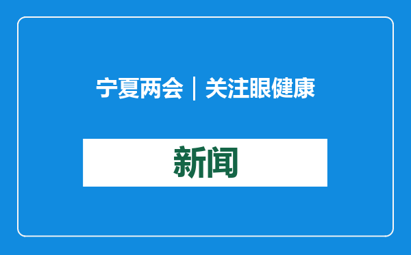 宁夏两会｜关注眼健康，委员建议社区医院普及眼底病筛查项目