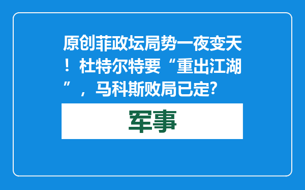 原创            菲政坛局势一夜变天！杜特尔特要“重出江湖”，马科斯败局已定？