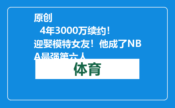 原创            4年3000万续约！迎娶模特女友！他成了NBA最强第六人