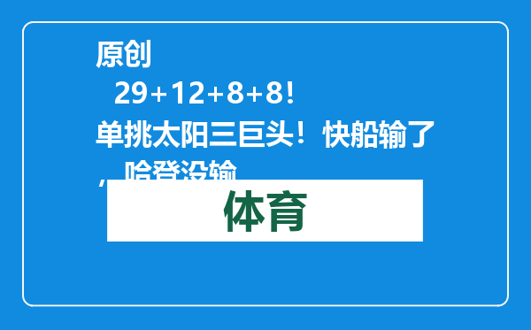 原创            29+12+8+8！单挑太阳三巨头！快船输了，哈登没输
