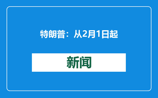 特朗普：从2月1日起对从加拿大和墨西哥进口的商品征收25%关税