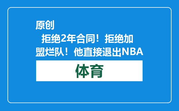 原创            拒绝2年合同！拒绝加盟烂队！他直接退出NBA