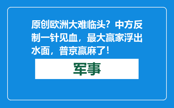 原创            欧洲大难临头？中方反制一针见血，最大赢家浮出水面，普京赢麻了！