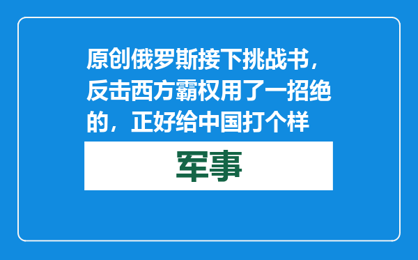 原创            俄罗斯接下挑战书，反击西方霸权用了一招绝的，正好给中国打个样