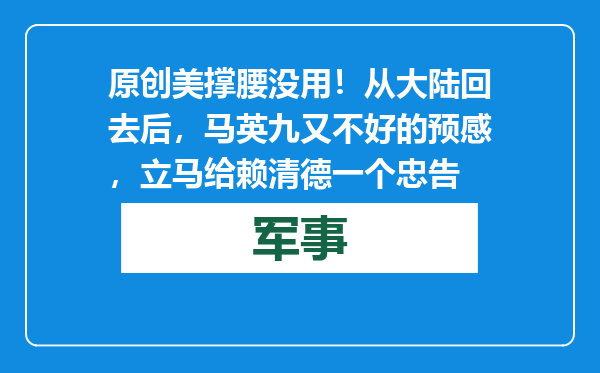 原创            美撑腰没用！从大陆回去后，马英九又不好的预感，立马给赖清德一个忠告