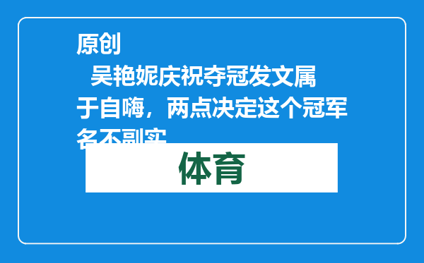 原创            吴艳妮庆祝夺冠发文属于自嗨，两点决定这个冠军名不副实