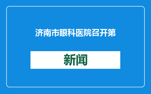 济南市眼科医院召开第八届一次职工代表大会