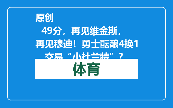 原创            49分，再见维金斯，再见穆迪！勇士酝酿4换1，交易“小杜兰特”？