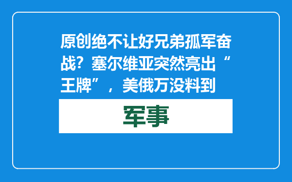 原创            绝不让好兄弟孤军奋战？塞尔维亚突然亮出“王牌”，美俄万没料到