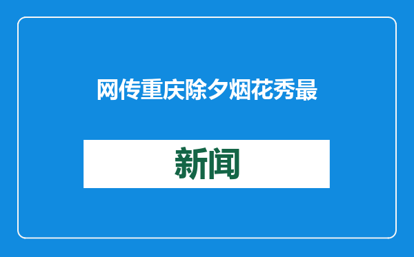 网传重庆除夕烟花秀最佳观赏点指南系谣言