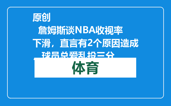 原创            詹姆斯谈NBA收视率下滑，直言有2个原因造成，球员总爱乱投三分