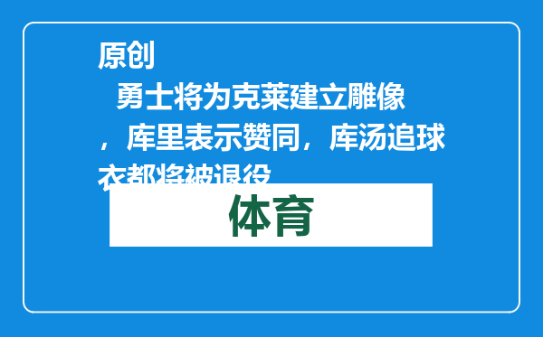 原创            勇士将为克莱建立雕像，库里表示赞同，库汤追球衣都将被退役