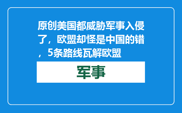 原创            美国都威胁军事入侵了，欧盟却怪是中国的错，5条路线瓦解欧盟