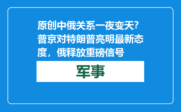 原创            中俄关系一夜变天？普京对特朗普亮明最新态度，俄释放重磅信号