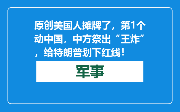 原创            美国人摊牌了，第1个动中国，中方祭出“王炸”，给特朗普划下红线！