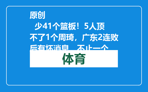 原创            少41个篮板！5人顶不了1个周琦，广东2连败后有坏消息，不止一个