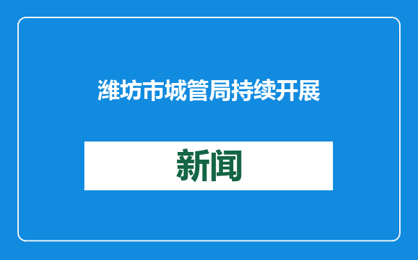 潍坊市城管局持续开展安全生产督导检查