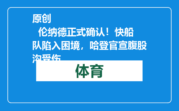 原创            伦纳德正式确认！快船队陷入困境，哈登官宣腹股沟受伤
