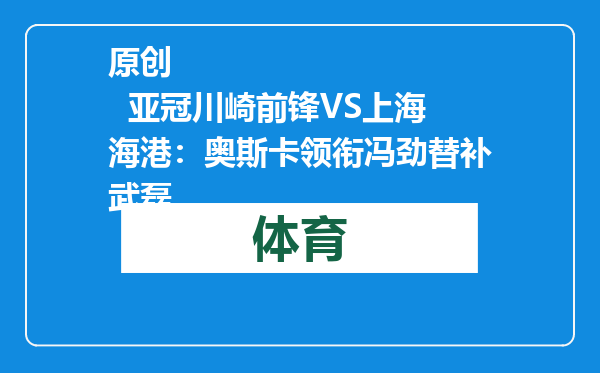原创            亚冠川崎前锋VS上海海港：奥斯卡领衔冯劲替补武磊