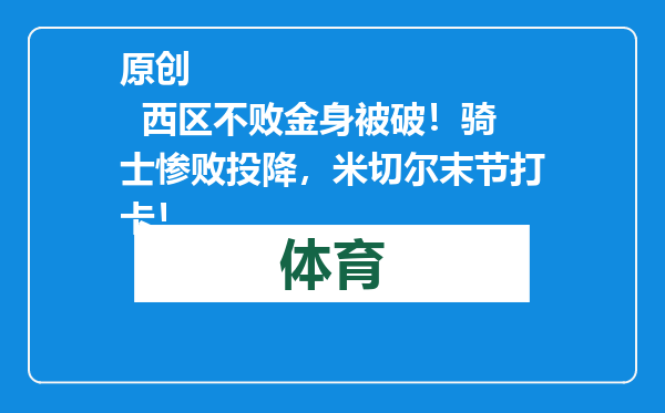 原创            西区不败金身被破！骑士惨败投降，米切尔末节打卡！