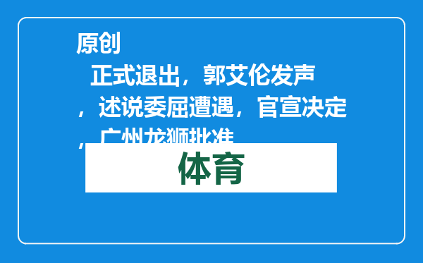 原创            正式退出，郭艾伦发声，述说委屈遭遇，官宣决定，广州龙狮批准
