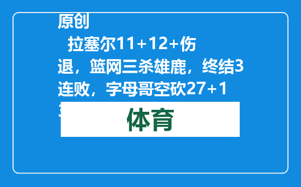 原创            拉塞尔11+12+伤退，篮网三杀雄鹿，终结3连败，字母哥空砍27+13+7
