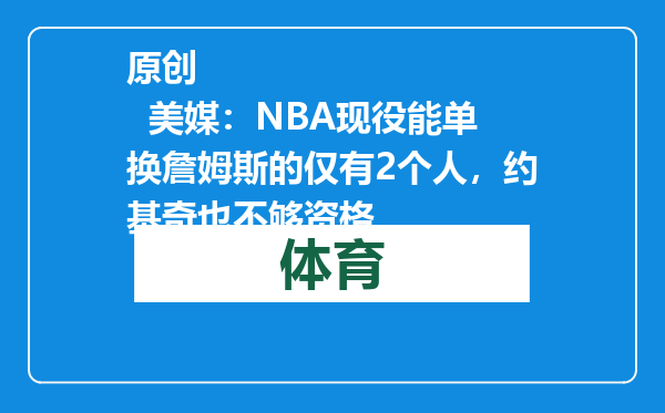 原创            美媒：NBA现役能单换詹姆斯的仅有2个人，约基奇也不够资格