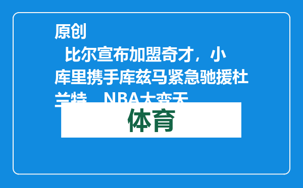 原创            比尔宣布加盟奇才，小库里携手库兹马紧急驰援杜兰特，NBA大变天