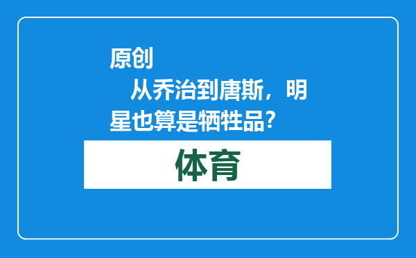 原创            从乔治到唐斯，明星也算是牺牲品？
