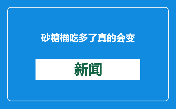 砂糖橘吃多了真的会变小黄人？真相来了！