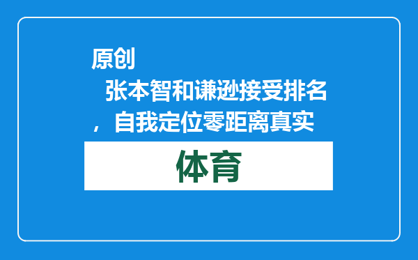 原创            张本智和谦逊接受排名，自我定位零距离真实