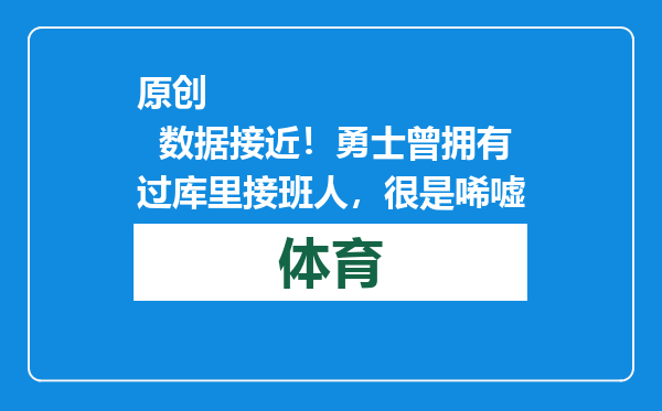 原创            数据接近！勇士曾拥有过库里接班人，很是唏嘘