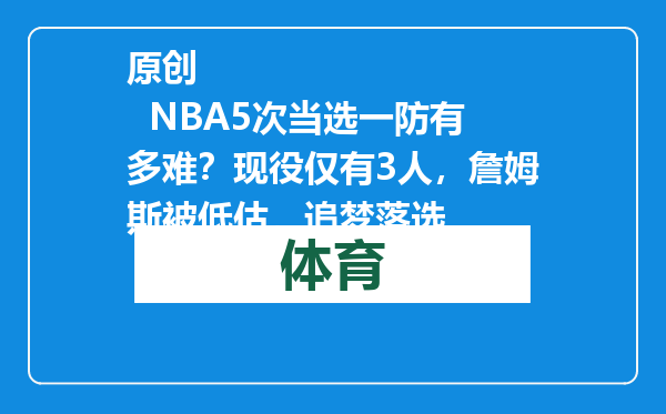 原创            NBA5次当选一防有多难？现役仅有3人，詹姆斯被低估，追梦落选