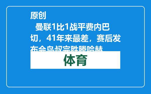 原创            曼联1比1战平费内巴切，41年来最差，赛后发布会鸟叔完胜滕哈赫