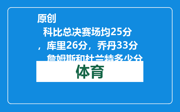 原创            科比总决赛场均25分，库里26分，乔丹33分，詹姆斯和杜兰特多少分