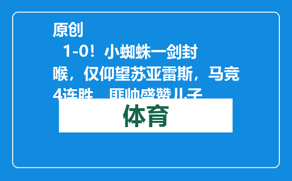 原创            1-0！小蜘蛛一剑封喉，仅仰望苏亚雷斯，马竞4连胜，匪帅盛赞儿子