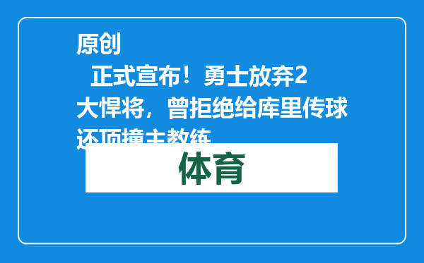 原创            正式宣布！勇士放弃2大悍将，曾拒绝给库里传球还顶撞主教练