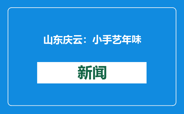 山东庆云：小手艺年味浓