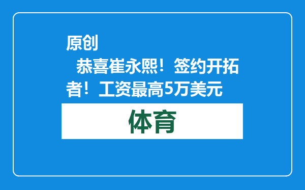 原创            恭喜崔永熙！签约开拓者！工资最高5万美元