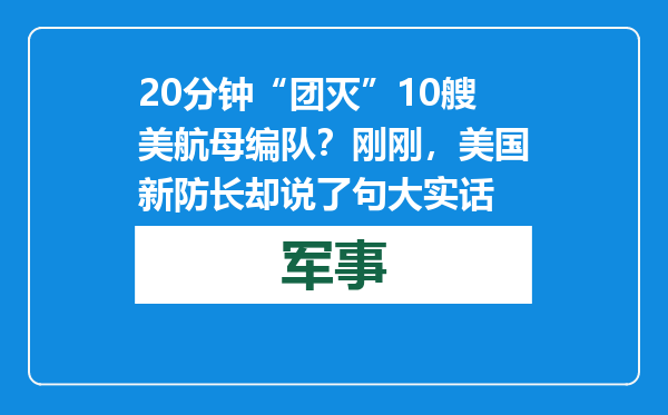 20分钟“团灭”10艘美航母编队？刚刚，美国新防长却说了句大实话