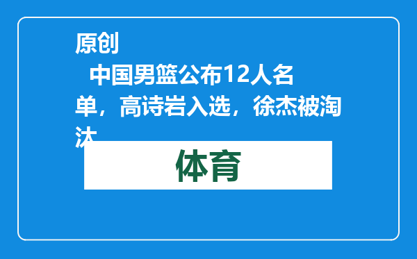 原创            中国男篮公布12人名单，高诗岩入选，徐杰被淘汰